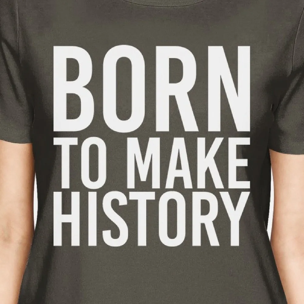 Born To Make History Womens Cool Grey Tees Cute Short Sleeve T-shirts