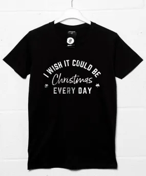 I Wish it Could be Christmas Every Day T-Shirt