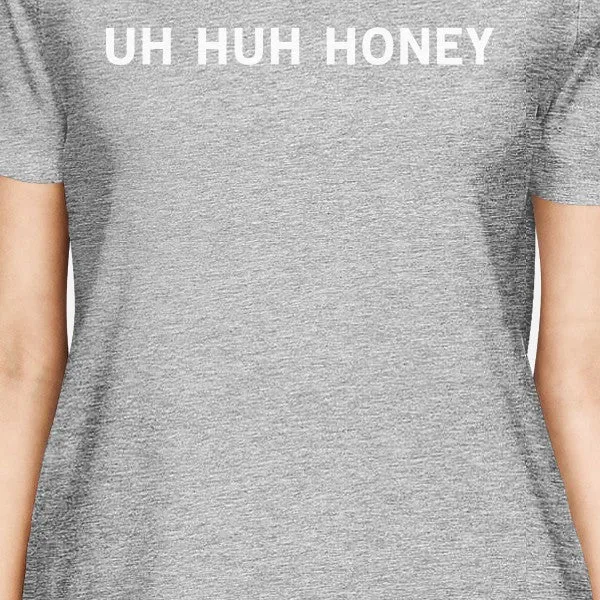 Uh Huh Honey Womens Heather Grey T-shirt Humorous Gift Idea For Her